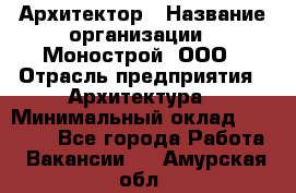 Архитектор › Название организации ­ Монострой, ООО › Отрасль предприятия ­ Архитектура › Минимальный оклад ­ 20 000 - Все города Работа » Вакансии   . Амурская обл.